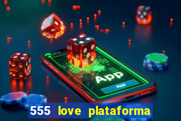 555 love plataforma de jogos